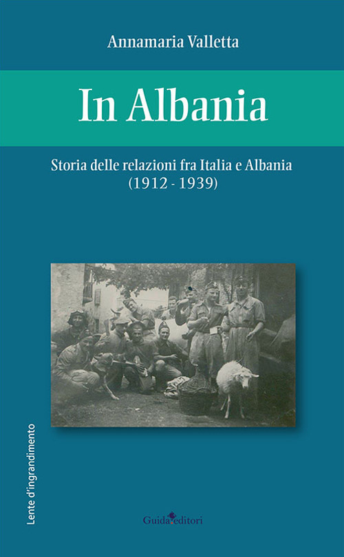 In Albania. Storia delle relazioni fra Italia e Albania (1912-1939)