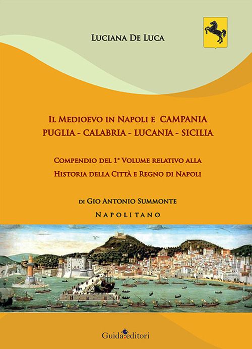 Il Medioevo in Napoli e Campania. Puglia - Calabria - Lucania - Sicilia. Compendio del 1° volume relativo alla Historia della Città e Regno di Napoli di Gio Antonio Summonte Napolitano