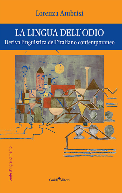 La lingua dell'odio. Deriva linguistica dell'italiano contemporaneo