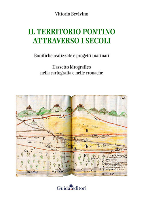 Il territorio pontino attraverso i secoli. Bonifiche realizzate e progetti inattuati. L'assetto idrografico nella cartografia e nelle cronache