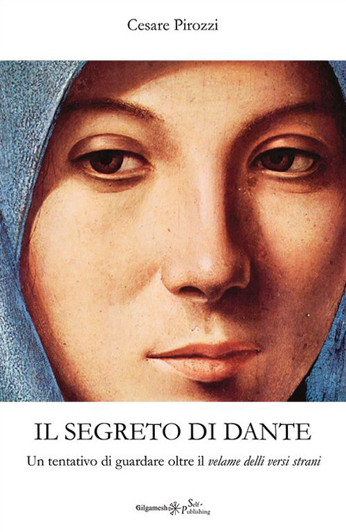 Il segreto di Dante. Un tentativo di guardare oltre il «velame delli versi strani»