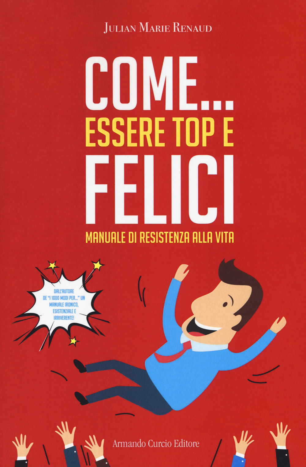 Come... essere top e felici. Manuale di resistenza alla vita