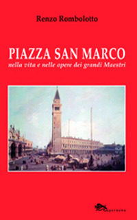 Piazza San Marco nella vita e nelle opere dei grandi maestri. Ediz. illustrata