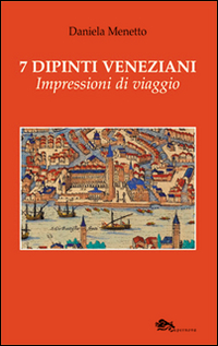 7 dipinti veneziani. Impressioni di viaggio. Ediz. illustrata