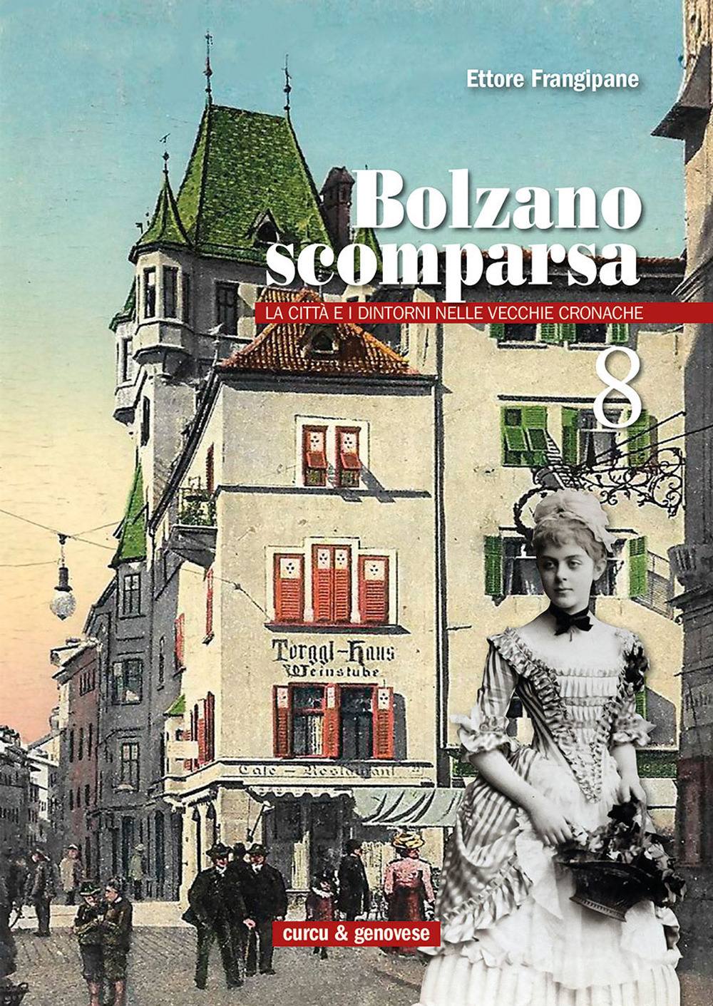 Bolzano scomparsa. La città e i dintorni nelle vecchie cronache. Vol. 8