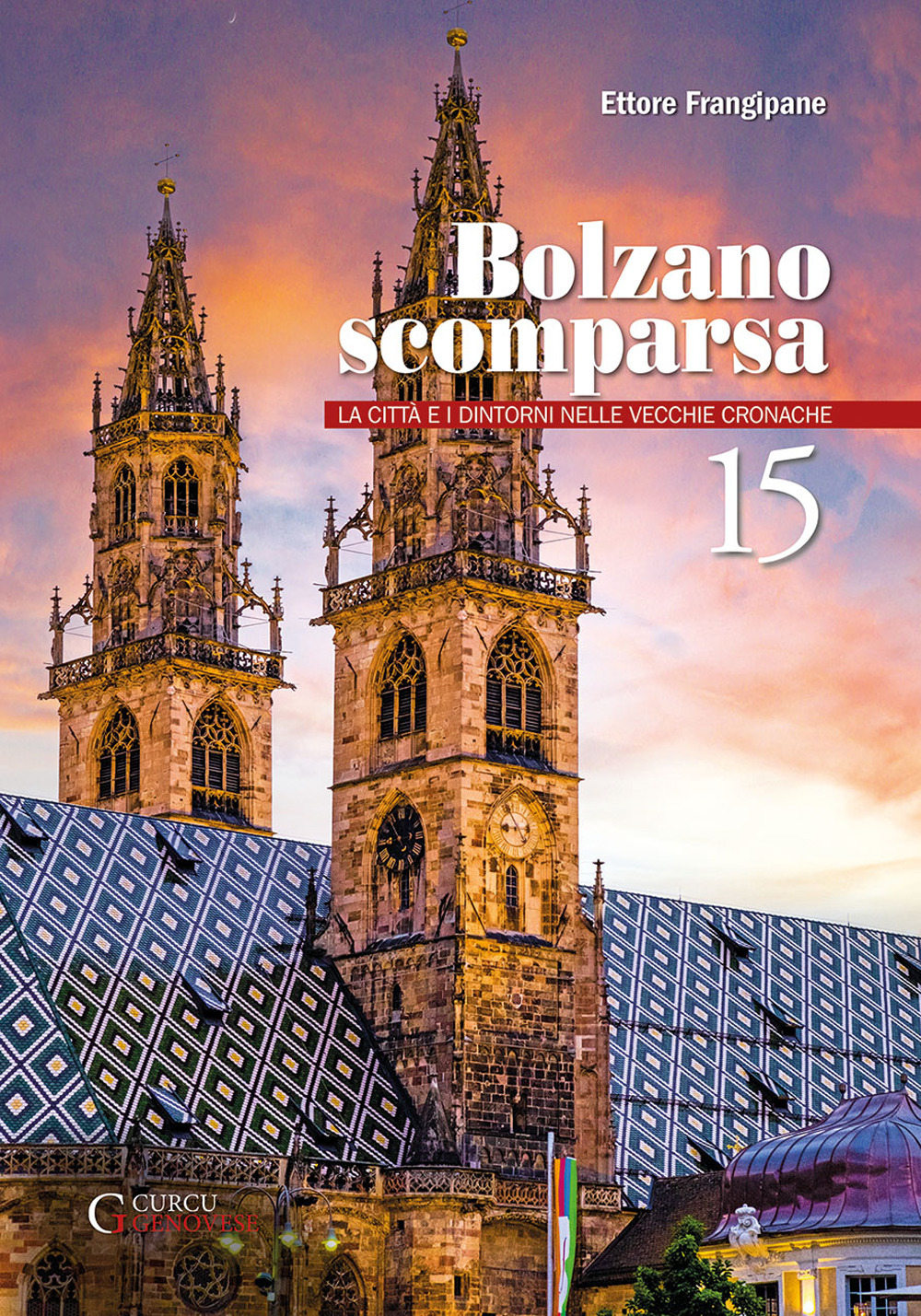 Bolzano scomparsa. La città e i dintorni nelle vecchie cronache. Vol. 15