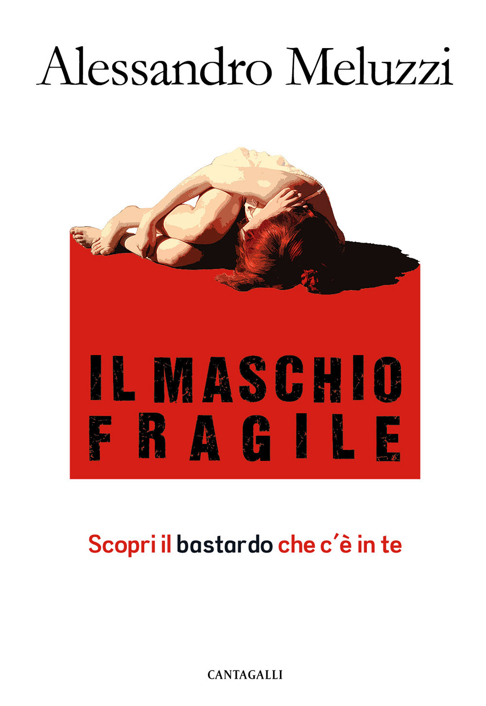 Il maschio fragile. Scopri il bastardo che c'è in te