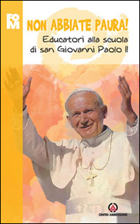 Non abbiate paura. Educatori alla scuola di Giovanni Paolo II