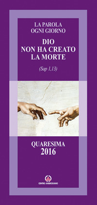 Dio non ha creato la morte (Sap 1,13). Quaresima 2016