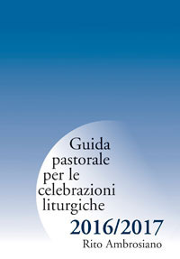 Guida pastorale per le celebrazioni liturgiche 2016/2017. Rito ambrosiano