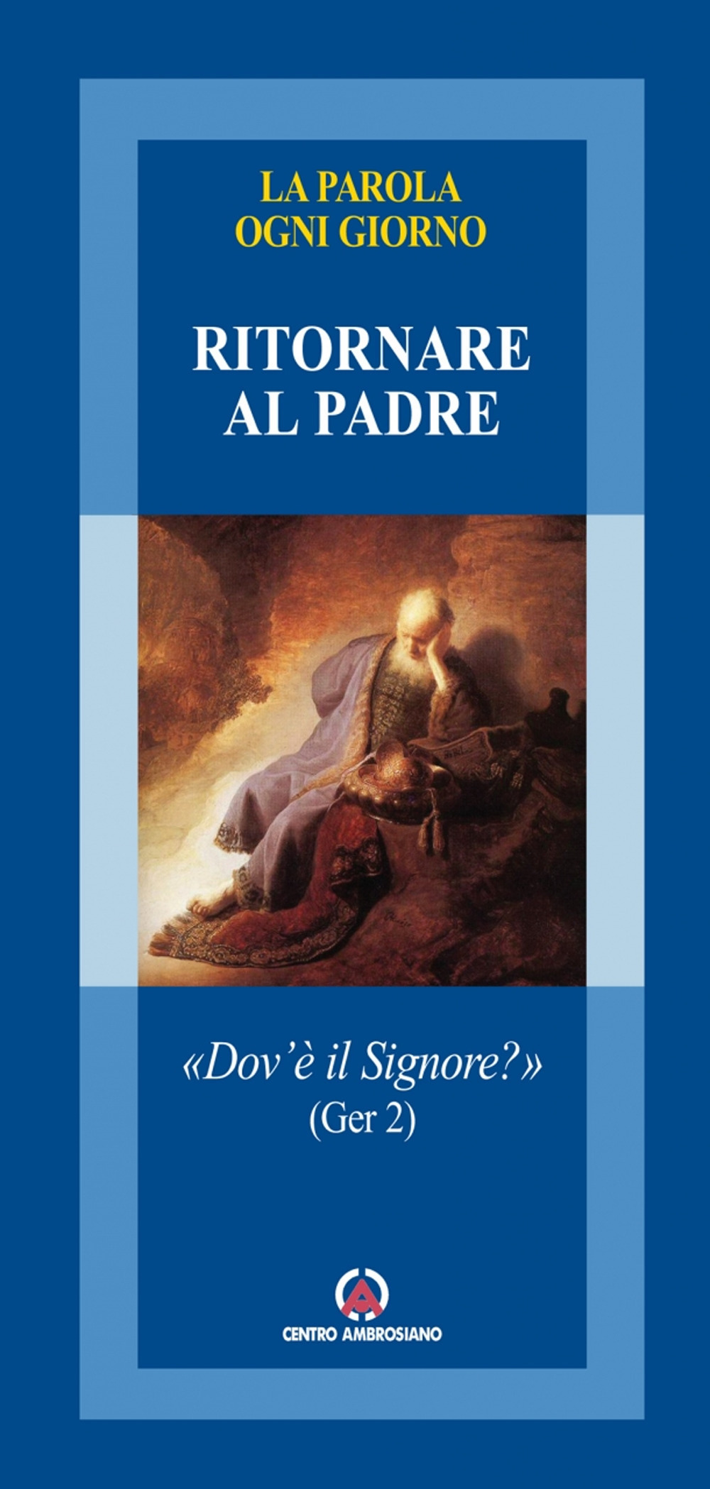 Ritornare al Padre. «Dov'è il Signore?» (Ger. 2)