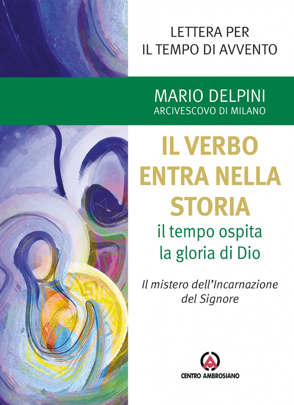 Il Verbo entra nella storia. Il tempo ospita la gloria di Dio. Il mistero dell'Incarnazione del Signore. Lettera per il tempo di Avvento