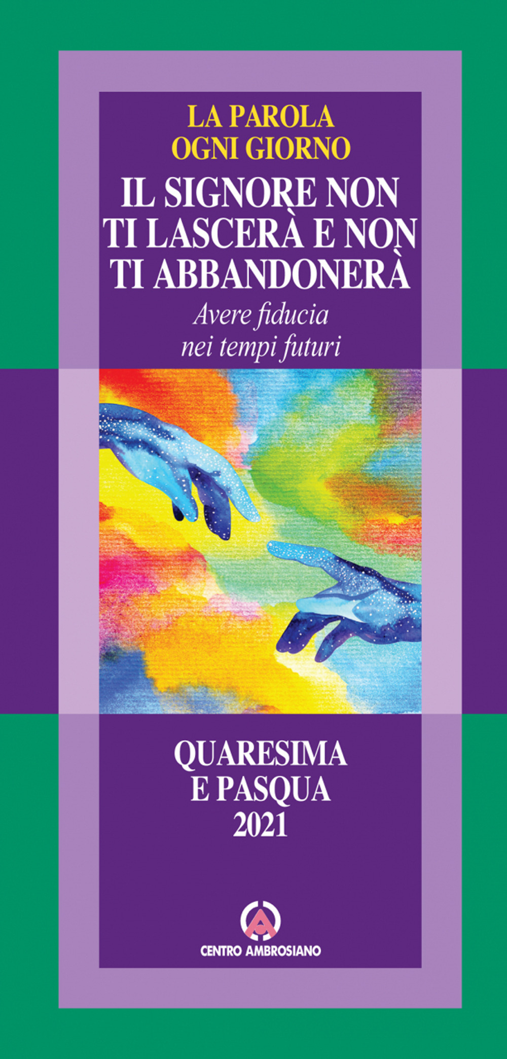 Il Signore non ti lascerà e non ti abbandonerà. Avere fiducia nei tempi futuri. La parola ogni giorno. Quaresima e Pasqua 2021