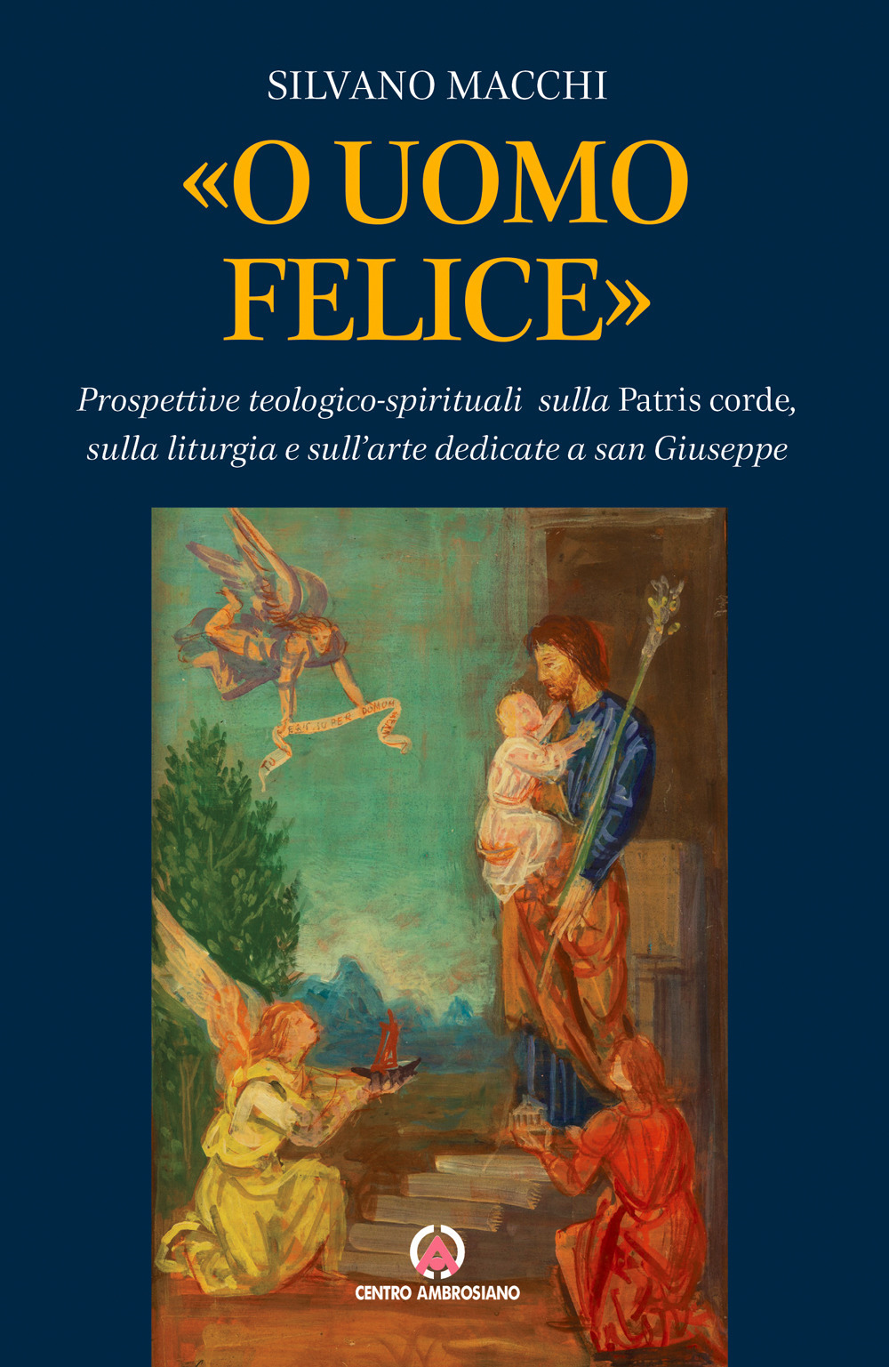 «O uomo felice». Prospettive teologico-spirituali sulla Patris corde, sulla liturgia e sull'arte dedicate a san Giuseppe