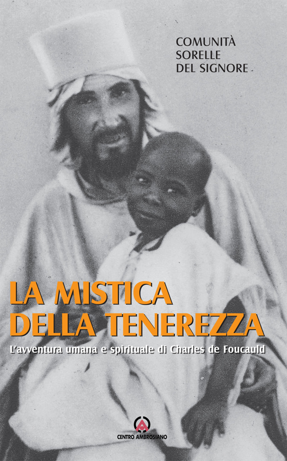 La mistica della tenerezza. L'avventura umana e spirituale di Charles de Foucauld