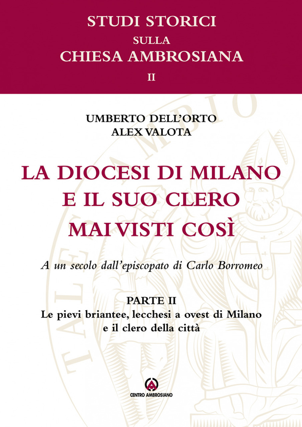 La diocesi di Milano e il suo clero mai visti così. A un secolo dell'episcopato di Carlo Borromeo. Vol. 2: Le pievi briantee, lecchesi, a ovest di Milano e il clero della città