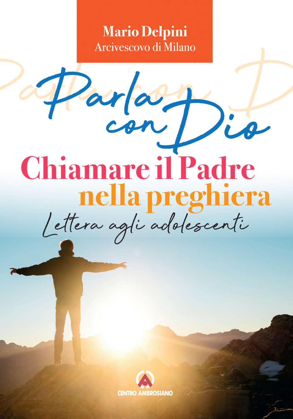 Parla con Dio. Chiamare il Padre nella preghiera. Lettera agli adolescenti