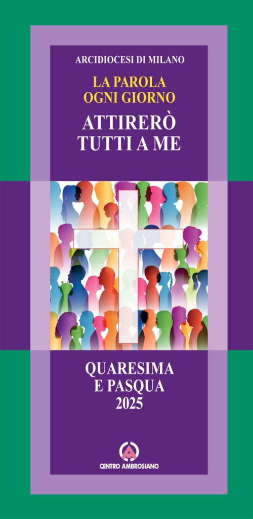 Attirerò tutti a me. La parola ogni giorno. Quaresima e Pasqua 2025