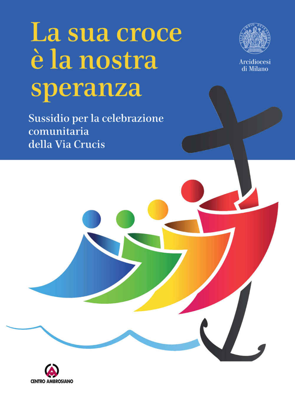 La sua croce è la nostra speranza. Sussidio per la celebrazione comunitaria della Via Crucis