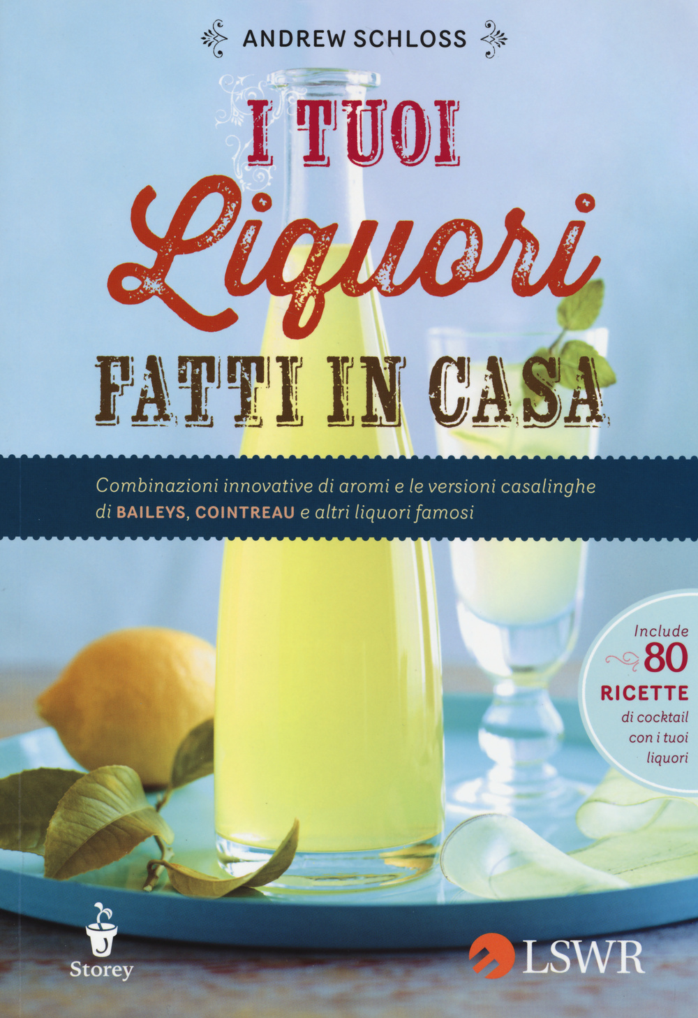 I tuoi liquori fatti in casa. Combinazioni innovative di aromi e le versioni casalinghe di Baileys, Cointreau e altri liquori famosi