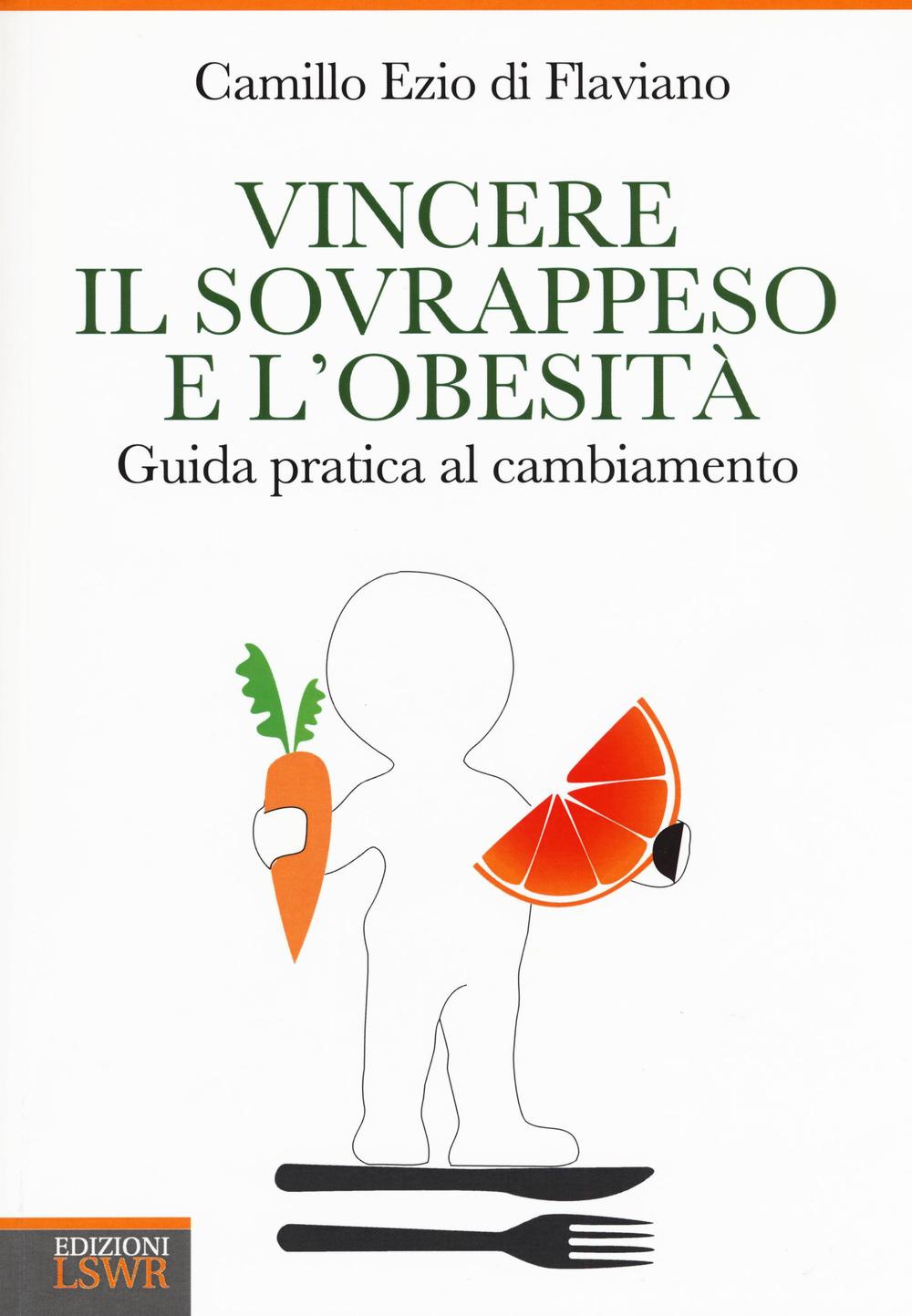 Vincere il sovrappeso e l'obesità. Guida pratica al cambiamento