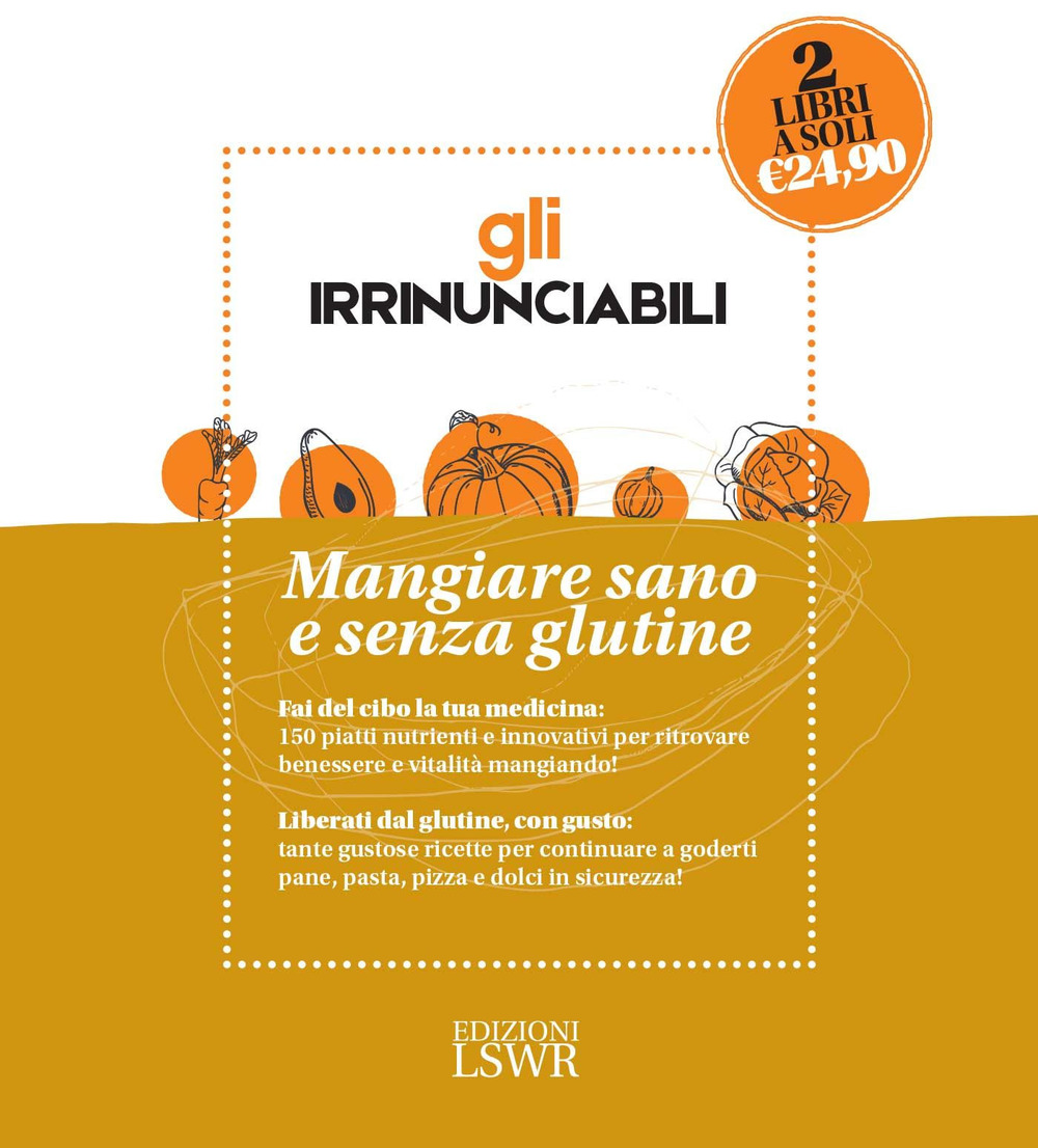 Gli irrinunciabili. Mangiare sano e senza glutine: I cibi della salute-Manuale delle ricette senza glutine