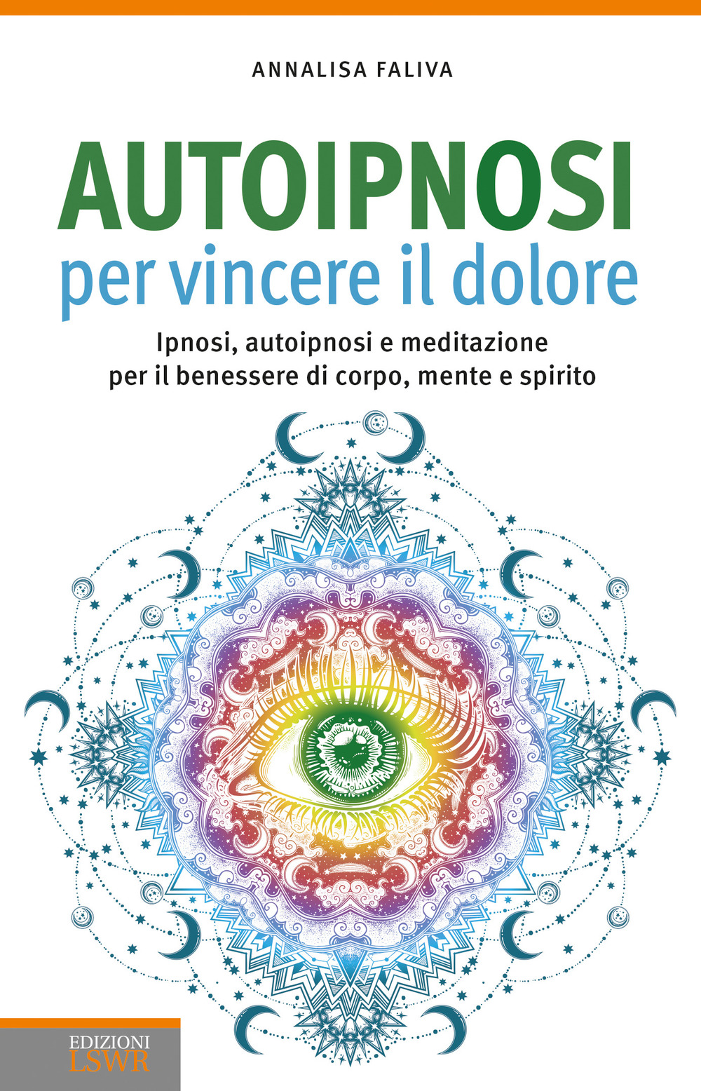 Autoipnosi per vincere il dolore. Ipnosi, autoipnosi e meditazione per il benessere di corpo, mente e spirito