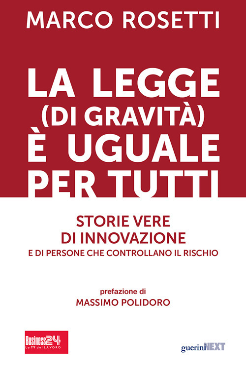 La legge (di gravità) è uguale per tutti. Storie vere di innovazione e di persone che controllano il rischio