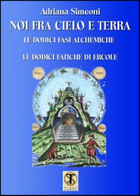 Noi fra cielo e terra. Le dodici fasi alchemiche. Le dodici fatiche di Ercole