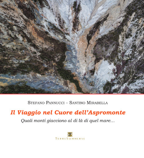 Il viaggio nel cuore dell'Aspromonte. Quali monti giacciono al di là di quel mare. Ediz. illustrata