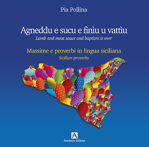 Agneddu e sucu e finìu u vattìu. Massime e proverbi in lingua siciliana-Lamb and meat sauce and baptism is over. Sicilian proverbs. Ediz. bilingue