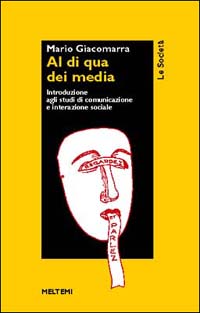 Al di qua dei media. Introduzione agli studi di comunicazione e interazione sociale