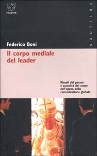 Il corpo mediale del leader. Rituali del potere e sacralità del corpo nell'epoca della comunicazione globale