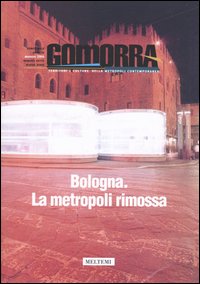 Gomorra. Territori e culture della metropoli contemporanea. Vol. 7: Bologna. La metropoli rimossa