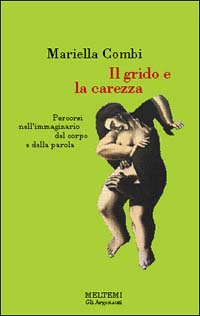 Il grido e la carezza. Percorsi nell'immaginario del corpo e della parola