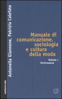 Manuale di comunicazione, sociologia e cultura della moda. Vol. 5: Performance