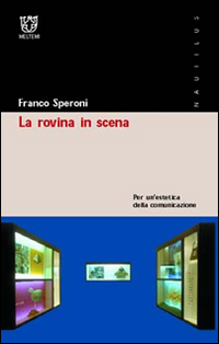 La rovina in scena. Per un'estetica della comunicazione