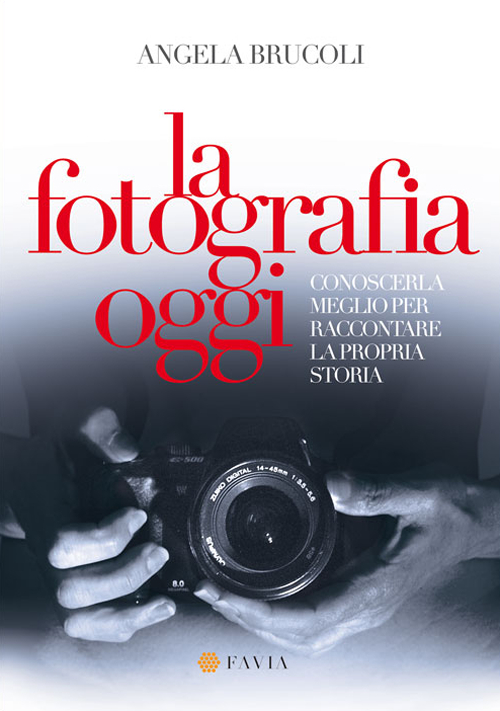 La fotografia oggi. Conoscerla meglio per raccontare la propria storia