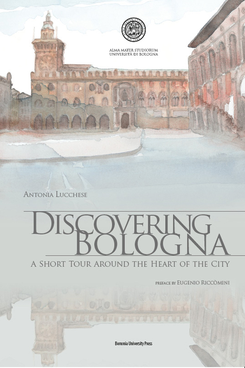 Discovering Bologna. A short tour around the heart of the city. Con tavole. Ediz. illustrata