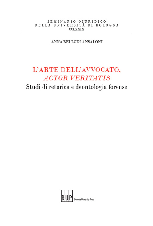 L'arte dell'avvocato, actor veritatis. Studi di retorica e deontologia forense