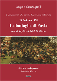 La battaglia di Pavia, 24 febbraio 1525. L'avvenimento che cambiò l'egemonia in Europa