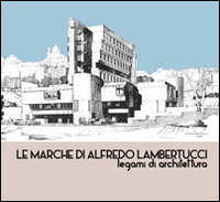 Le Marche di Alfredo Lambertucci. Legami di architettura