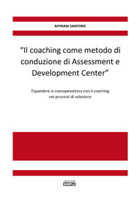 «Il coaching come metodo di conduzione di Assessment e Development Center». Espandere la consapevolezza con il coaching nei processi di selezione