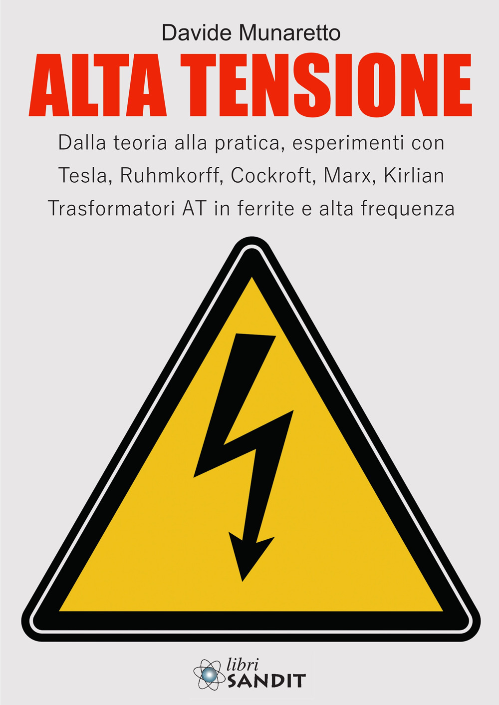 Alta Tensione. Dalla teoria alla pratica, esperimenti con Tesla, Ruhmkorff, Cockroft, Marx, Kirlian. Trasformatori AT in ferrite e alta frequenza