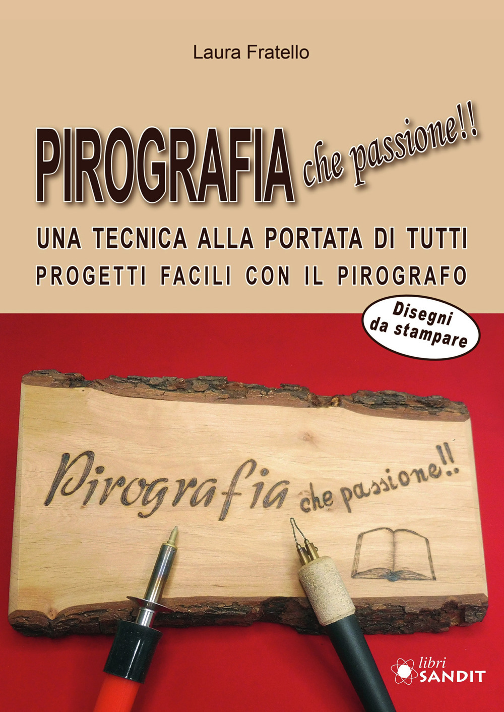 Pirografia che passione!! Una tecnica alla portata di tutti, progetti facili con il pirografo