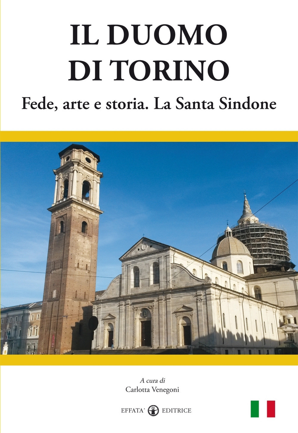 Il duomo di Torino. Fede, arte e storia. La Santa Sindone