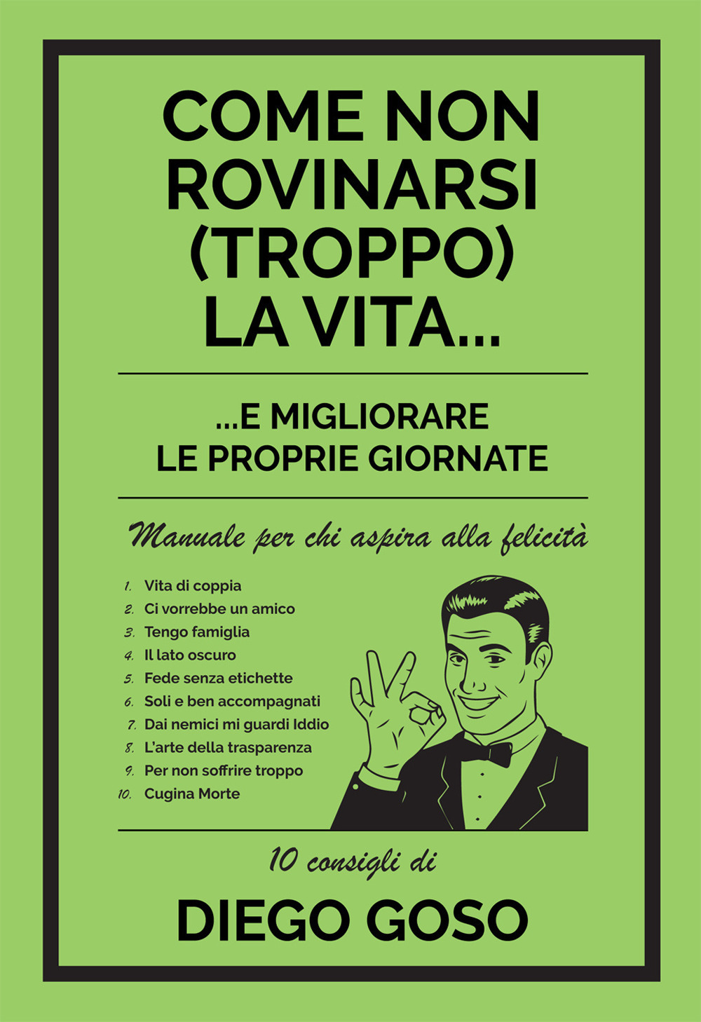 Come non rovinarsi (troppo) la vita... e migliorare le proprie giornate. Manuale per chi aspira alla felicità