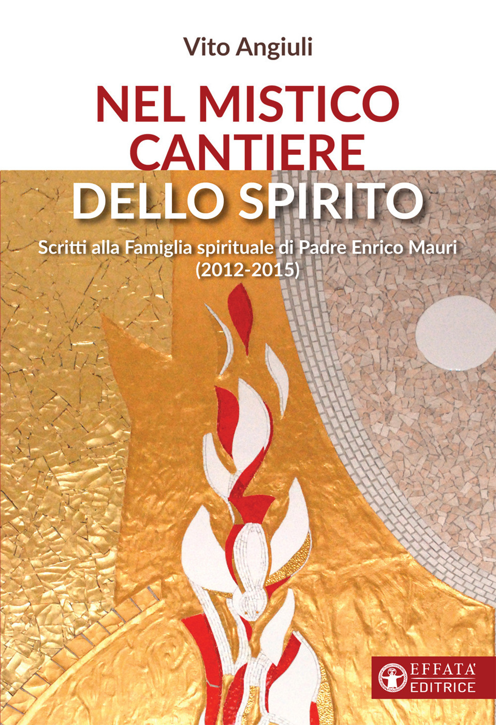 Nel mistico cantiere dello Spirito. Scritti alla Famiglia spirituale di Padre Enrico Mauri (2012-2015)