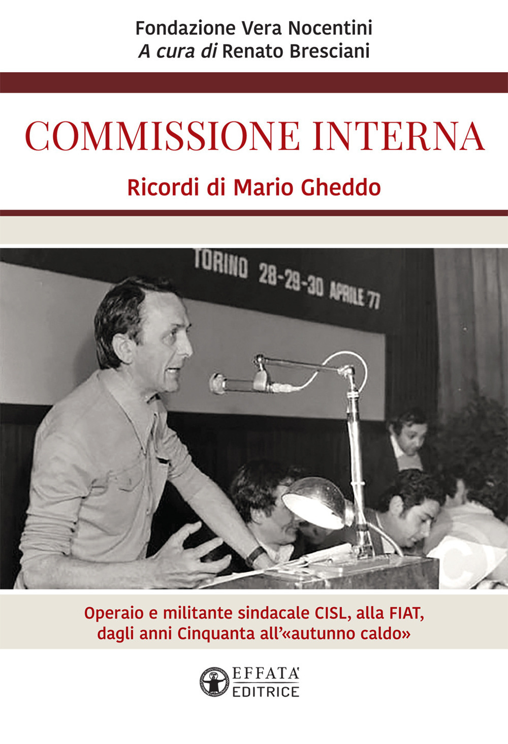 Commissione interna. Ricordi di Mario Gheddo. Operaio e militante sindacale CISL, alla FIAT, dagli anni Cinquanta all'«autunno caldo»