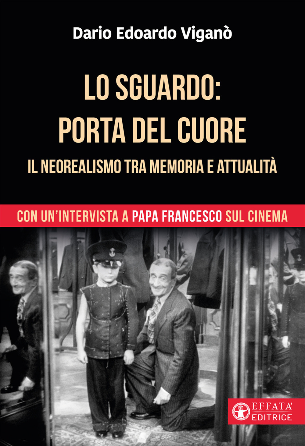 Lo sguardo porta del cuore. Il neorealismo tra memoria e attualità. Con un'intervista a papa Francesco sul cinema. Ediz. a colori